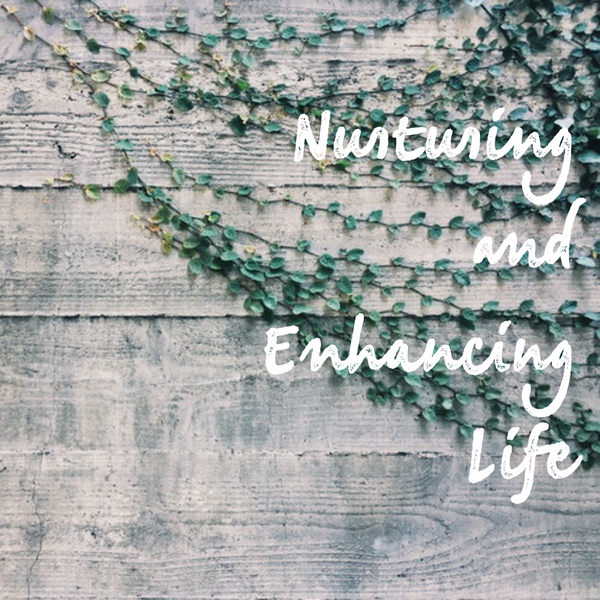 Nurturing and Enhancing Life