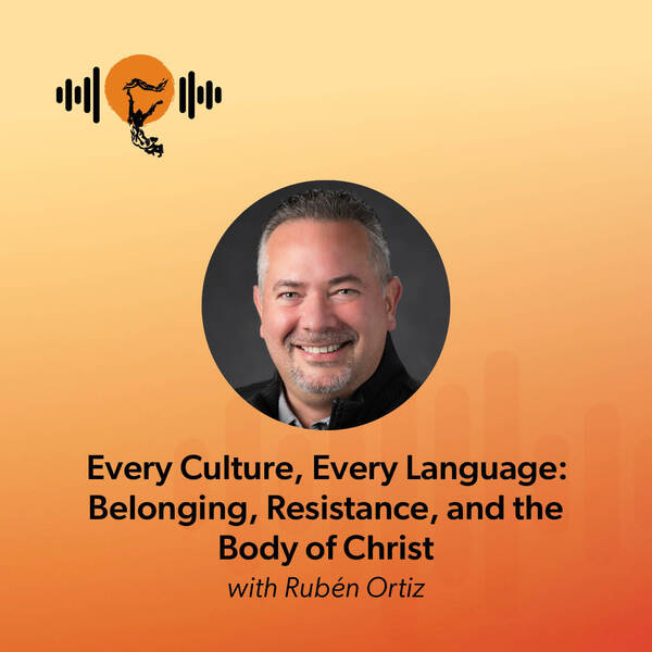 Every Culture, Every Language: Belonging, Resistance, and the Body of Christ with Rubén Ortiz